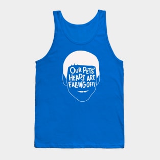 Our Pets' Heads Are Falling Off! Tank Top